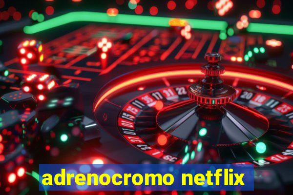 adrenocromo netflix